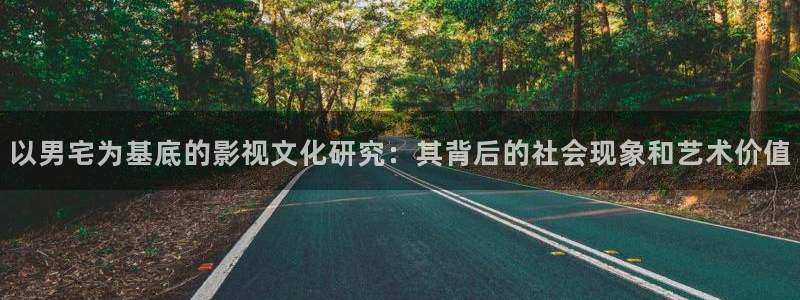 好看影院在線觀看：以男宅為基底的影視文化研究：其背后的社會現象和藝術價值